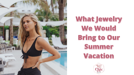 What Jewelry We Would Bring to Our Summer Vacation