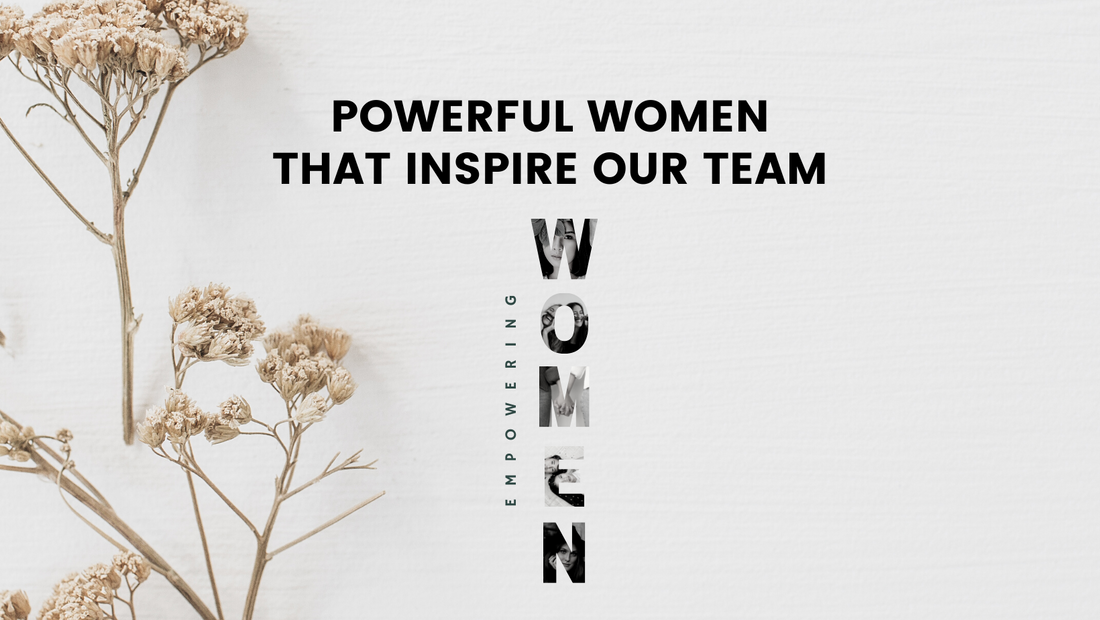 Powerful Women That Inspire Our Team